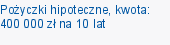 Pożyczki hipoteczne, kwota: 400 000 zł na 10 lat