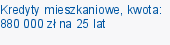Kredyty mieszkaniowe, kwota: 880 000 zł na 25 lat